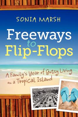Freeways to Flip-Flops: A Family's Year of Gutsy Living on a Tropical Island - Marsh, Sonia Ann