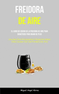 Freidora De Aire: El libro de cocina de la freidora de aire para diab?ticos para bajar de peso (Una gu?a para principiantes y expertos sobre c?mo cocinar con una freidora de aire)