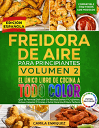 Freidora De Aire Para Principiantes Volumen 2: El nico Libro De Cocina A Todo Color Que Te Permite Disfrutar De Recetas Sanas Y Crujientes