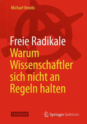 Freie Radikale - Warum Wissenschaftler Sich Nicht an Regeln Halten - Brooks, Michael, and Freytag, Carl (Translated by)