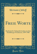 Freie Worte: Akademische Gelegenheitsreden aus dem Heidelberger Prorektorat, 1899-1900 (Classic Reprint)