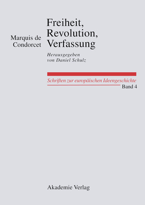 Freiheit, Revolution, Verfassung. Kleine Politische Schriften - Condorcet, Marquis De, and Schulz, Daniel (Editor)