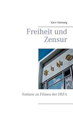 Freiheit und Zensur: Notizen zu Filmen der DEFA - Hartewig, Karin