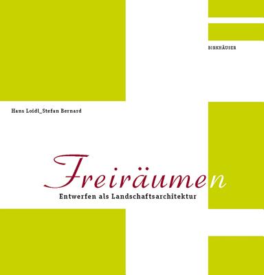 Freirume(n): Entwerfen als Landschaftsarchitektur - Loidl, Hans, and Bernard, Stefan