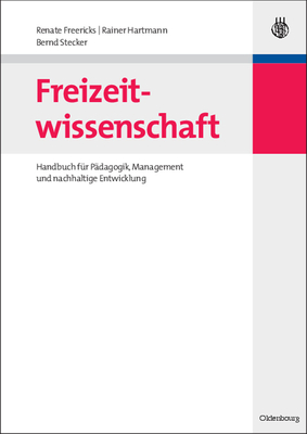 Freizeitwissenschaft: Handbuch F?r P?dagogik, Management Und Nachhaltige Entwicklung - Freericks, Renate, and Hartmann, Rainer, and Stecker, Bernd