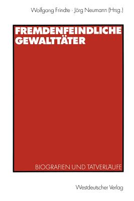 Fremdenfeindliche Gewalttater: Biografien Und Tatverlaufe - Frindte, Wolfgang (Editor), and Neumann, Jrg (Editor)