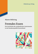 Fremdes Essen: Die Geschichte Der Auslndischen Gastronomie in Der Bundesrepublik Deutschland