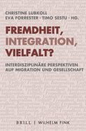 Fremdheit, Integration, Vielfalt?: Interdisziplinare Perspektiven Auf Migration Und Gesellschaft