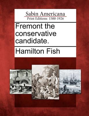 Fremont the Conservative Candidate. - Fish, Hamilton