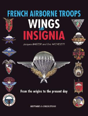 French Airborne Troops Wings and Insignia: From the Origins to the Present Day - Baltzer, Jacques, and Micheletti, Eric