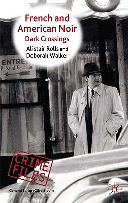 French and American Noir: Dark Crossings - Rolls, Alistair, and Walker, Deborah