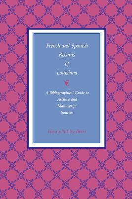 French and Spanish Records of Louisiana: A Bibliographical Guide to Archive and Manuscript Sources - Beers, Henry Putney