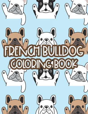 French Bulldog Coloring Book: Childrens Coloring Sheets With Illustrations Of Frenchies, Adorable Designs To Color For Kids - James, Austin