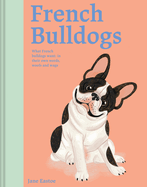 French Bulldogs: What French Bulldogs want: in their own words, woofs and wags
