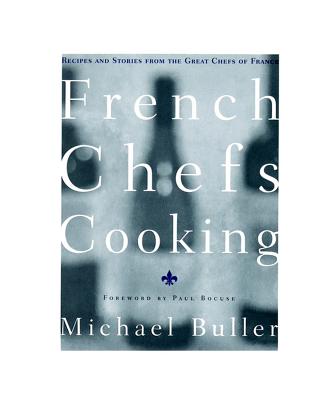 French Chefs Cooking: Recipes and Stories from the Great Chefs of France - Bocuse, Paul (Foreword by), and Buller, Michael