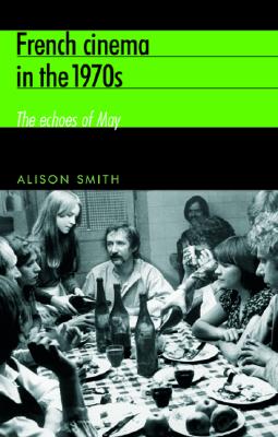 French Cinema in the 1970s: The Echoes of May - Smith, Alison, Msc