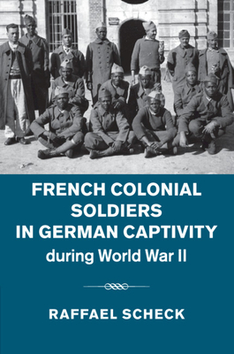 French Colonial Soldiers in German Captivity during World War II - Scheck, Raffael