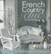 French Country Chic: 40 Sewing Projects for Customising and Decorating Your Home