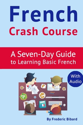 French Crash Course: A Seven-Day Guide to Learning Basic French (with audio download) - Bibard, Frederic