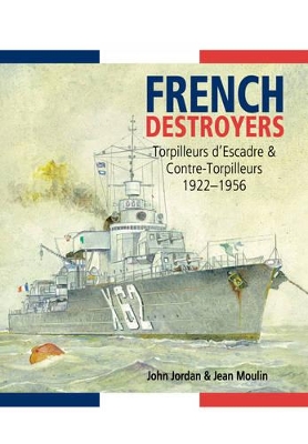 French Destroyers: Torpilleurs d'Escadre and Contre-Torpilleurs,1922-1956 - Jordan, John, and Moulin, Jean