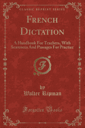 French Dictation: A Handbook for Teachers, with Sentences and Passages for Practice (Classic Reprint)