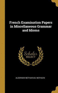 French Examination Papers in Miscellaneous Grammar and Idioms