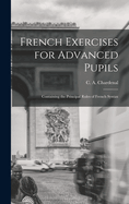 French Exercises for Advanced Pupils: Containing the Principal Rules of French Syntax