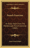 French Exercises: On Rules Taken from the Marlborough French Grammar (1884)