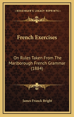 French Exercises: On Rules Taken from the Marlborough French Grammar (1884) - Bright, James Franck