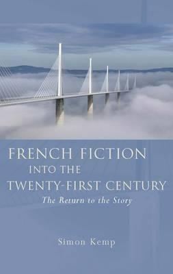 French Fiction Into the Twenty-First Century: The Return to the Story - Kemp, Simon