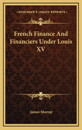 French Finance and Financiers Under Louis XV