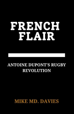 French Flair: "Antoine Dupont's Rugby Revolution" - Davies, Mike MD