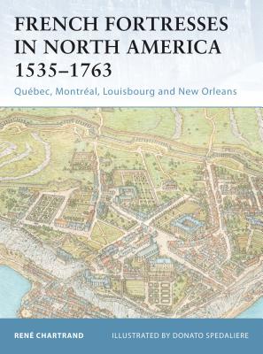 French Fortresses in North America 1535-1763: Qubec, Montral, Louisbourg and New Orleans - Chartrand, Ren