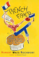 French Fried: The Culinary Capers of an American in Paris - Rochefort, Harriet Welty