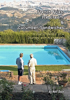 French Fries, Ice Cream, & Cucumber Sandwiches: A Poetic Memoir of a Journey with Alzheimer's - Dale, Nell