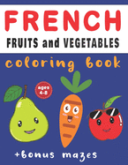 French Fruits And Vegetables Coloring Book: French-English Vocabulary Ages 4-8 With Bonus Mazes and Fun Activities, Beginner French Learner Gift