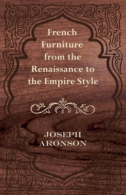 French Furniture from the Renaissance to the Empire Style - Aronson, Joseph