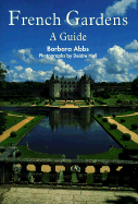 French Gardens: A Guide - Abbs, Barbara, and Hall, Deirdre Riordan (Photographer)
