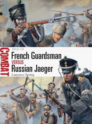 French Guardsman Versus Russian Jaeger: 1812-14 - Spring, Laurence