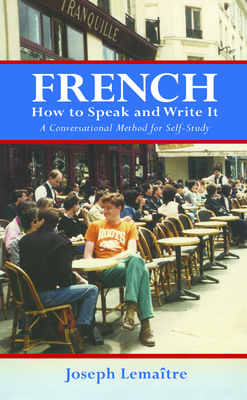 French: How to Speak and Write It: A Conversational Method for Self-Study - Lematre, Joseph