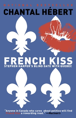 French Kiss: Stephen Harper's Blind Date with Quebec - Hebert, Chantal