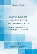 French Liberal Thought in the Eighteenth Century: A Study of Political Ideas from Bayle to Concorcet (Classic Reprint)