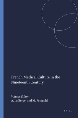 French Medical Culture in the Nineteenth Century - La Berge, Ann (Volume editor), and Feingold, Mordechai (Volume editor)