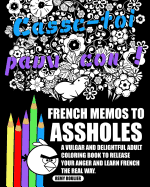 French Memos to Assholes: A Vulgar and Delightful Adult Coloring Book to Release Your Anger and Learn French the Real Way.