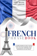 French Phrasebook: 19 simple situations to start an exciting travel in the French language. Improve you conversation skills step by step and build your own short stories!