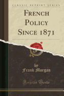 French Policy Since 1871 (Classic Reprint)