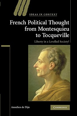 French Political Thought from Montesquieu to Tocqueville: Liberty in a Levelled Society? - de Dijn, Annelien