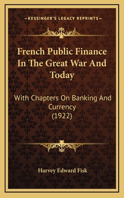 French Public Finance In The Great War And Today: With Chapters On Banking And Currency (1922) - Fisk, Harvey Edward