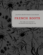 French Roots: Two Cooks, Two Countries, and the Beautiful Food Along the Way [a Cookbook]