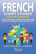 French Short Stories for Beginners: 10 Exciting Short Stories to Easily Learn French & Improve Your Vocabulary